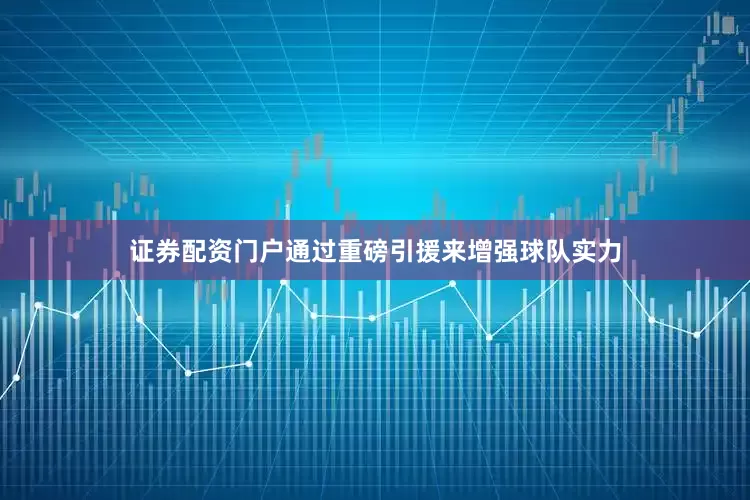证券配资门户通过重磅引援来增强球队实力