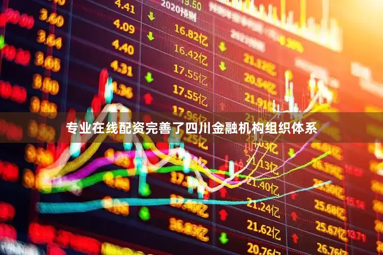 专业在线配资完善了四川金融机构组织体系