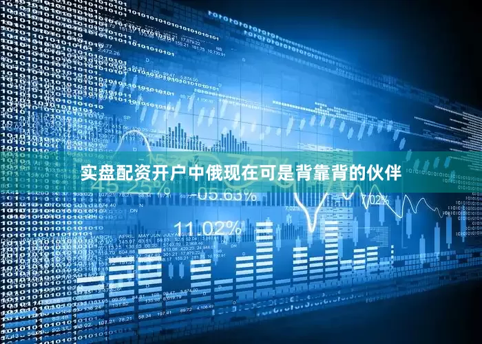 实盘配资开户中俄现在可是背靠背的伙伴