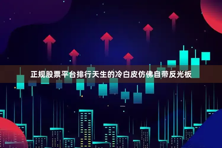 正规股票平台排行天生的冷白皮仿佛自带反光板
